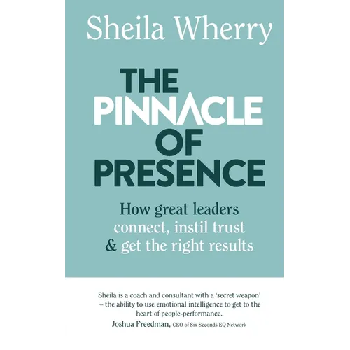 The Pinnacle of Presence: How great leaders connect, instil trust and get the right results - Paperback