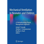 Mechanical Ventilation in Neonates and Children: A Pathophysiology-Based Management Approach - Paperback