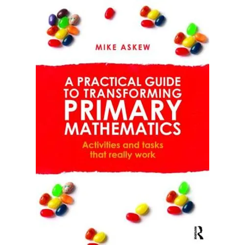 A Practical Guide to Transforming Primary Mathematics: Activities and Tasks That Really Work - Paperback