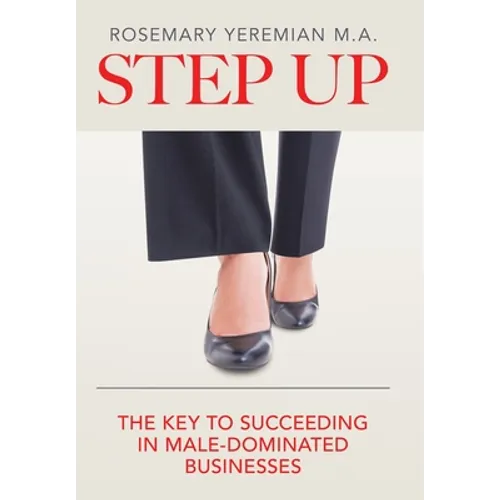 Step Up: The Key to Succeeding in Male-Dominated Businesses - Hardcover