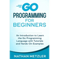 Go Programming for Beginners: An Introduction to Learn the Go Programming Language with Tutorials and Hands-On Examples - Paperback
