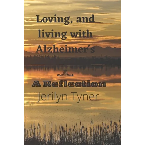 Loving, and Living with Alzheimer's: A Reflection - Paperback