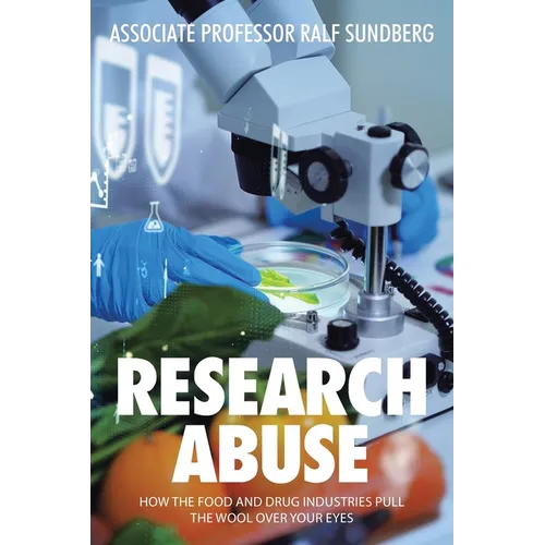 Research Abuse: How the Food and Drug Industries Pull the Wool over Your Eyes - Paperback