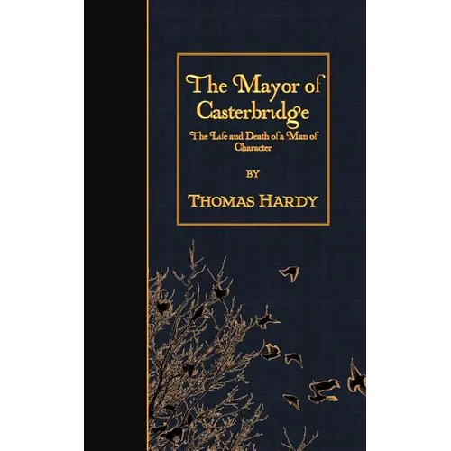 The Mayor of Casterbridge: The Life and Death of a Man of Character - Paperback