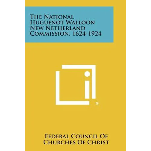 The National Huguenot Walloon New Netherland Commission, 1624-1924 - Paperback