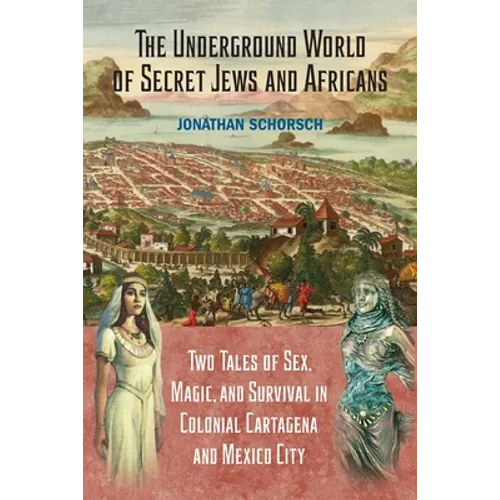 The Underground World of Secret Jews and Africans: Two Tales of Sex, Magic, and Survival in Colonial Cartagena and Mexico City - Paperback