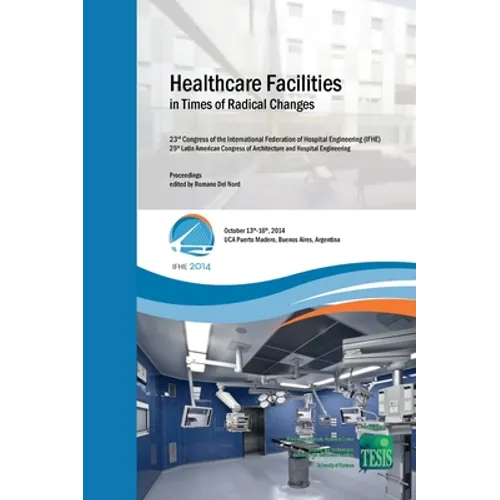 Healthcare Facilities in Times of Radical Changes. Proceedings of the 23rd Congress of the International Federation of Hospital Engineering (IFHE), 25 - Hardcover