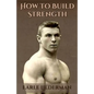 How to Build Strength: (Original Version, Restored) - Paperback