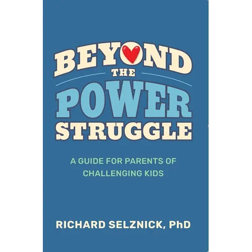 Beyond the Power Struggle: A Guide for Parents of Challenging Kids - Paperback
