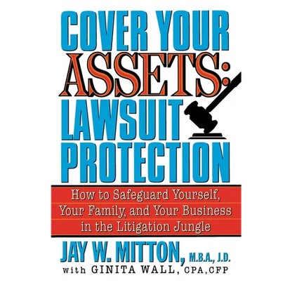 Cover Your Assets: Lawsuit Protection: How to Safeguard Yourself, Your Family, and Your Business in the Litigation Jungle - Paperback