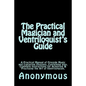 The Practical Magician and Ventriloquist's Guide: A Practical Manual of Fireside Magic and Conjuring Illusions, Containing also, Complete Instructions - Paperback