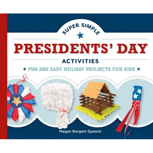 Super Simple Presidents' Day Activities: Fun and Easy Holiday Projects for Kids: Fun and Easy Holiday Projects for Kids - Library Binding