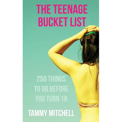 The Teenage Bucket List: 250 Things To Do Before You Turn 18 - Paperback