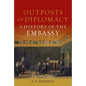 Outposts of Diplomacy: A History of the Embassy - Hardcover