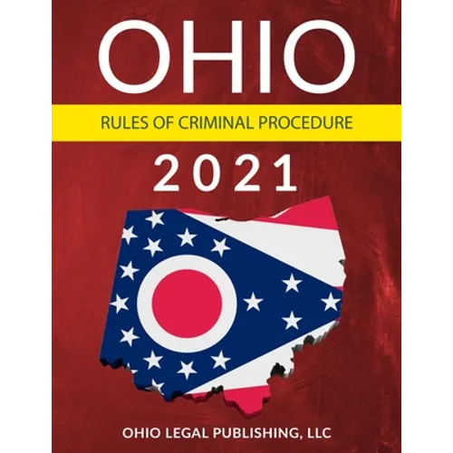 Ohio Rules of Criminal Procedure 2021: Complete Rules as Revised through July 1, 2020 - Paperback
