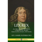 Lex Rex: Or, The Law and The Prince: A Dispute for The Just Prerogative of King and People (Hardcover) - Hardcover