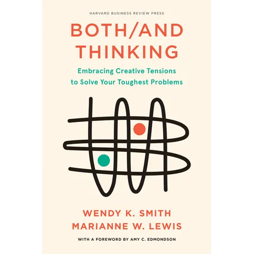 Both/And Thinking: Embracing Creative Tensions to Solve Your Toughest Problems - Hardcover