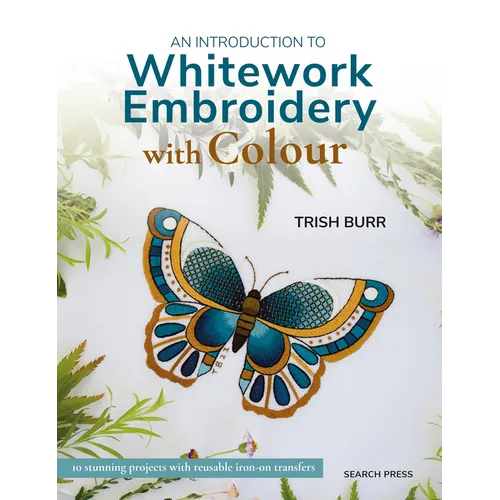 An Introduction to Whitework Embroidery with Colour: 10 Stunning Projects with Reusable Iron-On Transfers - Paperback