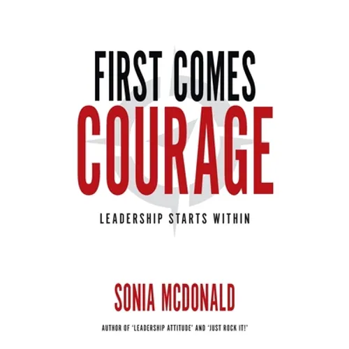 First Comes Courage: Leadership Starts Within - Paperback