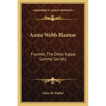 Annie Webb Blanton: Founder, The Delta Kappa Gamma Society - Paperback