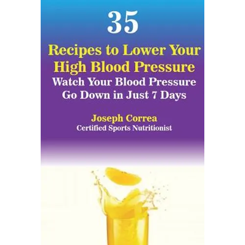 35 Recipes to Lower Your High Blood Pressure: Watch Your Blood Pressure Go Down in Just 7 Days - Paperback