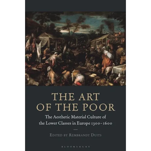The Art of the Poor: The Aesthetic Material Culture of the Lower Classes in Europe 1300-1600 - Paperback