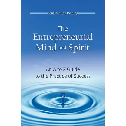 The Entrepreneurial Mind and Spirit: An A to Z Guide to the Practice of Success - Paperback