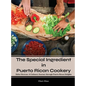 The Special Ingredient in Puerto Rican Cookery: A Culinary Journey through Puerto Rican Delights - Hardcover