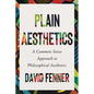 Plain Aesthetics: A Common-Sense Approach to Philosophical Aesthetics - Paperback