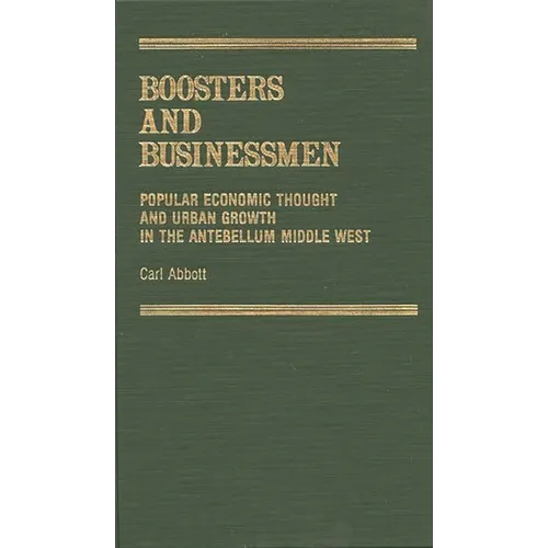 Boosters and Businessmen: Popular Economic Thought and Urban Growth in the Antebellum Middle West - Hardcover