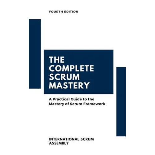 The Complete Scrum Mastery: A Practical Guide to the Mastery of Scrum Framework - Paperback