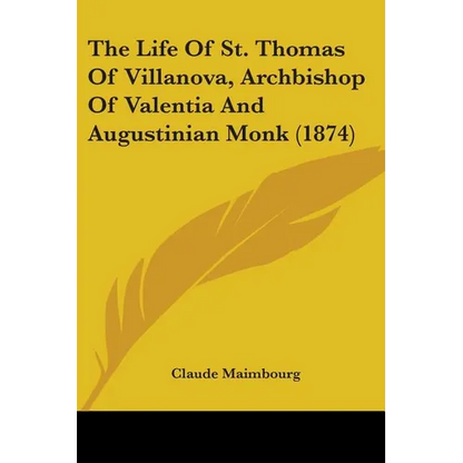 The Life Of St. Thomas Of Villanova, Archbishop Of Valentia And Augustinian Monk (1874) - Paperback