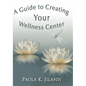 A Guide to Creating Your Wellness Center - Paperback