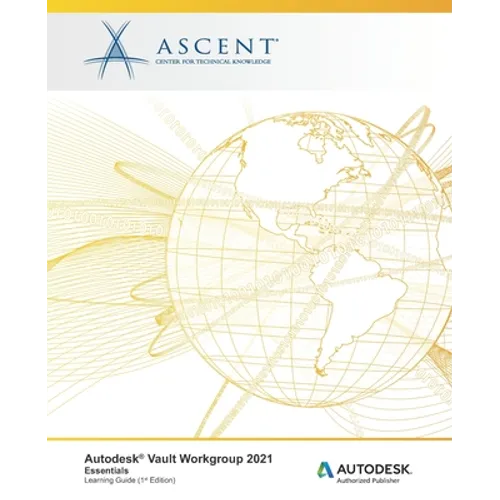 Autodesk Vault Workgroup 2021: Essentials: Autodesk Authorized Publisher - Paperback