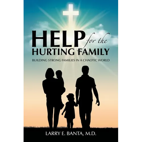 Help for the Hurting Family: Building Strong Families in a Chaotic World - Paperback