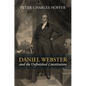 Daniel Webster and the Unfinished Constitution - Hardcover