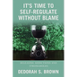 It's Time to Self-Regulate Without Blame: Releasing Addictions and Strongholds - Paperback