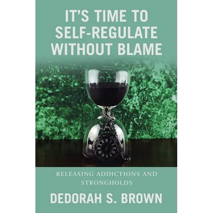 It's Time to Self-Regulate Without Blame: Releasing Addictions and Strongholds - Paperback