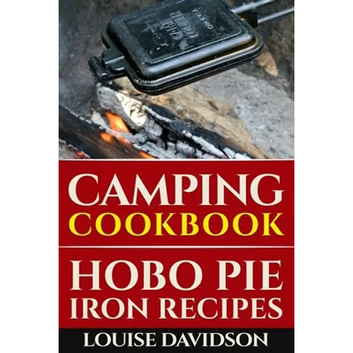 Camping Cookbook: Hobo Pie Iron Recipes: Quick and Easy Hobo Pies, Pie Iron, Mountain Pies, or Pudgy Pies Recipes - Paperback