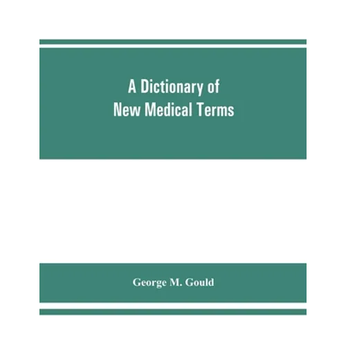 A dictionary of new medical terms, including upwards of 38,000 words and many useful tables, being a supplement to "An illustrated dictionary of medic - Paperback