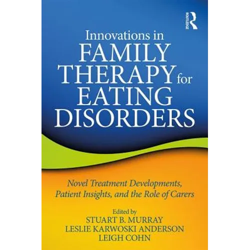 Innovations in Family Therapy for Eating Disorders: Novel Treatment Developments, Patient Insights, and the Role of Carers - Paperback