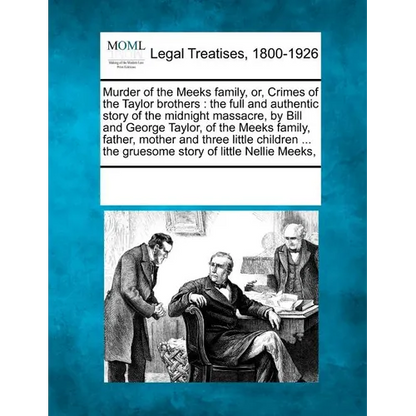 Murder of the Meeks Family, Or, Crimes of the Taylor Brothers: The Full and Authentic Story of the Midnight Massacre, by Bill and George Taylor, of th - Paperback
