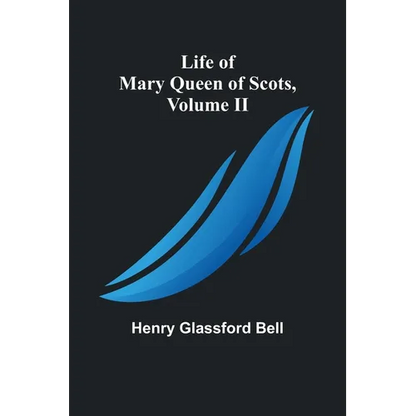 Life of Mary Queen of Scots, Volume II - Paperback