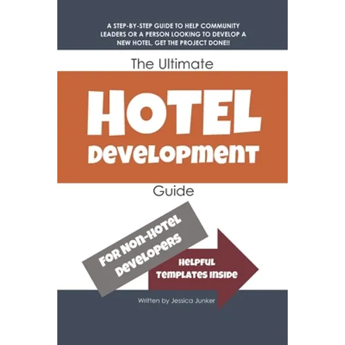 The Ultimate Hotel Development Guide: Hotel Development Help - Paperback