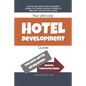 The Ultimate Hotel Development Guide: Hotel Development Help - Paperback