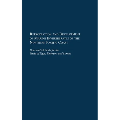Reproduction and Development of Marine Invertebrates of the Northern Pacific Coast: Data and Methods for the Study of Eggs, Embryos, and Larvae - Hardcover