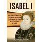 Isabel I: Una guía fascinante de la reina de Inglaterra, la última de los cinco reyes de la casa de Tudor - Paperback
