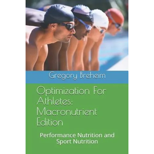 Optimization for Athletes: Macronutrient Edition: Performance Nutrition and Sport Nutrition - Paperback