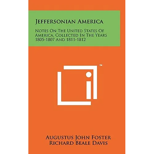 Jeffersonian America: Notes On The United States Of America, Collected In The Years 1805-1807 And 1811-1812 - Hardcover