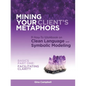 Mining Your Client's Metaphors: A How-To Workbook on Clean Language and Symbolic Modeling, Basics Part I: Facilitating Clarity - Paperback